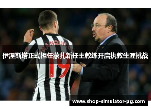 伊涅斯塔正式担任蒙扎新任主教练开启执教生涯挑战