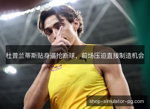 杜普兰蒂斯贴身逼抢断球，前场压迫直接制造机会